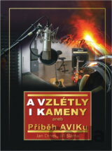 A vzlétly i kameny, aneb, Příběh AVIKu : 1990 až 2020 : vznik a 30 let nahrávacího studia a hudebního vydavatelství AVIK v Plzni, co bylo před tím a co bylo kolem..