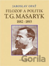 Filozof a politik T. G. Masaryk 1882-1893 : (příspěvek k životopisu)