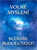 Volné myšlení : scénáře budoucnosti : (uvolněné myšlení na téma budoucnosti)