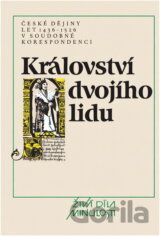 Království dvojího lidu : české dějiny let 1436-1526 v soudobé korespondenci