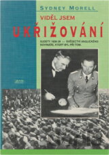 Viděl jsem ukřižování : Sudety 1938-39 : svědectví anglického novináře, který byl při tom
