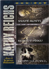 Svaté kosti ; Kosti v písku ; Kosti na popel : Kathy Reichs omnibus : v hlavní roli Temperance Brennanová