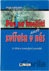 Páv na hnojišti, aneb, Zvířata v nás : 33 břitce ironických povídek