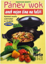 Pánev wok, aneb, Nejen čína na talíři : nejchutnější speciality asijské kuchyně na 166 způsobů