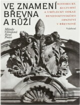 Ve znamení břevna a růží : historický, kulturní a umělecký odkaz benediktinského opatství v Břevnově