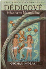 Dědicové bláznivého Maxmiliána : sága provaznického rodu
