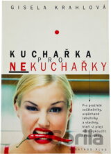 Kuchařka pro nekuchařky : pro protřelé začátečníky, uspěchané labužníky a všechny, kteří si přejí něco vykouzlit levou rukou