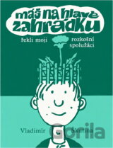 Máš na hlavě zahrádku, řekli moji rozkošní spolužáci