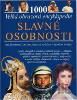 Slavné osobnosti : velká obrazová encyklopedie : 1000 hesel