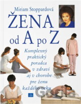 Žena od A po Z : komplexní praktický rádce ve zdraví i v nemoci pro ženu každého věku