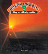 Skutečnost nebo fantazie? : divy a záhady světa