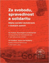 Za svobodu, spravedlnost a solidaritu : dějiny sociální demokracie v českých zemích = Für Freiheit, Gerechtigkeit und Solidarität : die Geschichte der Sozialdemokratie in den böhmischen Ländern = F...