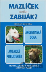 Mazlíček, nebo zabiják? : argentinská doga, americký pitbulteriér : metodika výcviku a problematika "bojových" plemen