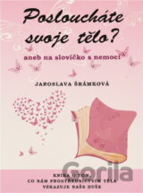 Posloucháte svoje tělo?, aneb, Na slovíčko s nemocí : kniha o tom, co nám prostřednictvím těla vzkazuje naše duše