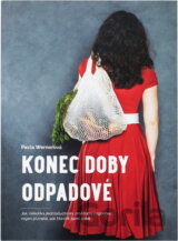 Konec doby odpadové : jak několika jednoduchými změnami napomoci nejen planetě, ale hlavně sami sobě