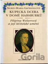 Kupecká dcera v domě Habsburků : Filipina Welserová a její léčitelské umění
