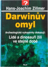 Darwinův omyl : archeologické vykopávky dokazují: Lidé a dinosauři žili ve stejné době