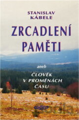 Zrcadlení paměti, aneb, Člověk v proměnách času : z volného vyprávění a písemných záznamů přímých účastníků