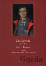 Náš arcivévoda císař a král Karel I. Rakouský