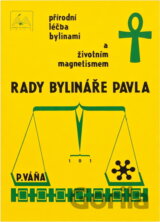 Rady bylináře Pavla : přírodní léčba bylinami a životním magnetismem