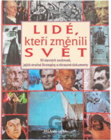 Lidé, kteří změnili svět : 50 slavných osobností, jejich stručné životopisy a obrazové dokumenty