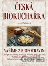 Česká biokuchařka : vaříme z biopotravin : recepty na pokrmy ze špaldy, pohanky, prosa a cizrny, nakličování jako zdroj vitaminů, celozrnné pochoutky a vegetariánské recepty