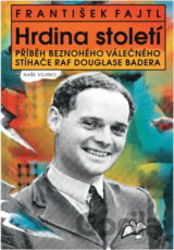 Hrdina století : příběh beznohého válečného stíhače RAF Douglase Badera