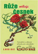 Růže milují česnek : netradiční a zábavná příručka pro zahrádkáře