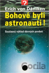 Bohové byli astronauti! : současný výklad dávných pověstí