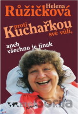 Kuchařkou proti své vůli, aneb, Všechno je jinak : recepty, rady, nápady, vzpomínky, úsměvy