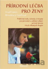 Přírodní léčba pro ženy : praktické rady, návody a recepty pro prevenci a udržení zdraví určené ženám všech věkových skupin