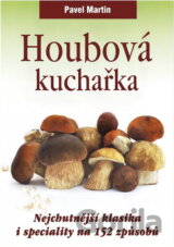 Houbová kuchařka : nejchutnější klasika i speciality na 152 způsobů