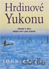 Hrdinové Yukonu : Yukon Quest - nejnáročnější závod psích spřežení na světě