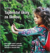 Tajemství školy za školou : proč učení venku v přírodě zlepšuje vzdělávací výsledky, motivaci a chování žáků