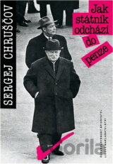 Jak státník odchází do penze : vzpomínky na Nikitu Sergejeviče Chruščova