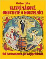 Slavní mágové, okultisté a kouzelníci : od Nostradama po Copperfielda