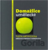 Domažlice umělecké = Tusta artificiosa : umělecká sympozia v Domažlicích = Kunstsymposien in Domažlice = art symposiums in Domažlice = symposiums artistiques à Domažlice