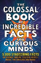 The Colossal Book of Incredible Facts for Curious Minds