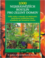 1000 nejkrásnějších rostlin pro zelený domov : s podrobnými návody na ošetřování, rozsáhlou praktickou částí a s podněty pro kreativní tvorbu