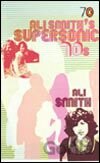Ali Smiths Supersonic 70s