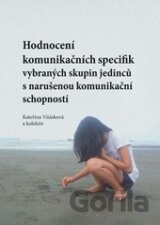 Hodnocení komunikačních specifik vybraných skupin jedinců s narušenou komunikační schopností