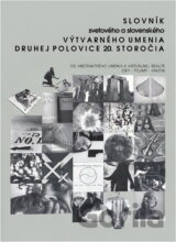 Slovník svetového a slovenského výtvarného umenia druhej polovice 20. storočia : idey - pojmy - hnutia : od abstraktného umenia k virtuálnej realite
