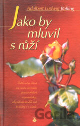 Jako by mluvil s růží