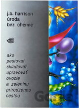 Úroda bez chémie : Ako pestovať, skladovať, upravovať ovocie a zeleninu prirodzenou cestou