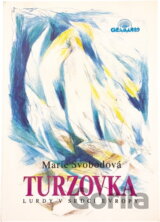 Turzovka : Lurdy v srdci Evropy : Svědectví o zjeveních, uzdraveních a událostech kolem Turzovky, jak se šířily mezi lidmi
