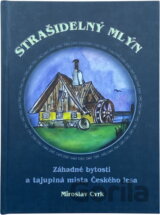 Strašidelný mlýn : záhadné bytosti a tajuplná místa Českého lesa