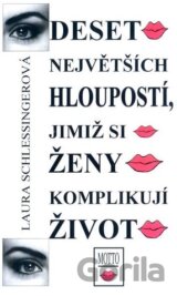 Deset největších hloupostí, jimiž si ženy komplikují život
