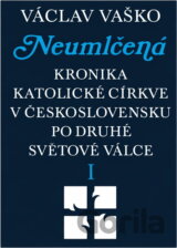 Neumlčená : kronika katolické církve v Československu po druhé světové válce