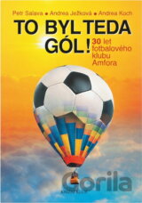 To byl teda gól! : 30 let fotbalového klubu Amfora