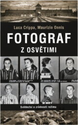 Fotograf z Osvětimi : svědectví o zrůdnosti režimu